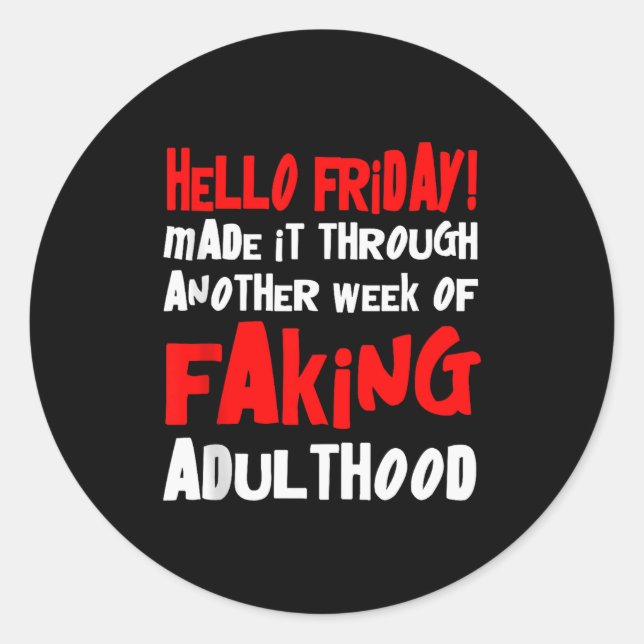 Hello Friday Made It Through Another Week Of Fakin Classic Round Sticker (Front)