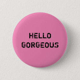 HELLO GORGEOUS 2 INCH ROUND BUTTON