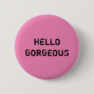 HELLO GORGEOUS 2 INCH ROUND BUTTON