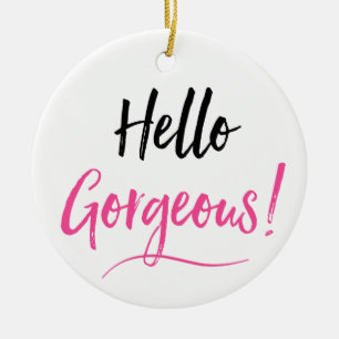 "Hello Gorgeous" Ceramic Ornament