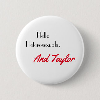 Hello Heterosexuals, and Taylor 2 Inch Round Button