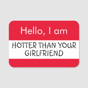 Hello... Hotter than your Girlfriend Name Tag