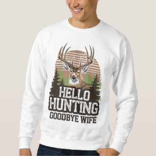 Hello Hunting Goodbye Wife Sweatshirt