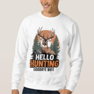 Hello Hunting Goodbye Wife Sweatshirt