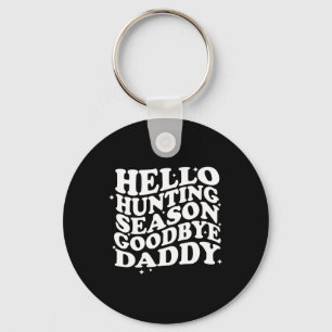 Hello Hunting Season Goodbye Daddy Keychain