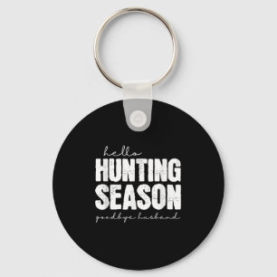 Hello Hunting Season Goodbye Husband Abandoned Hun Keychain