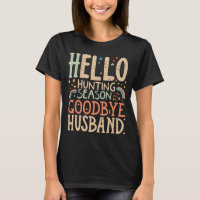 Hello Hunting Season Goodbye Husband Funny Hunting
