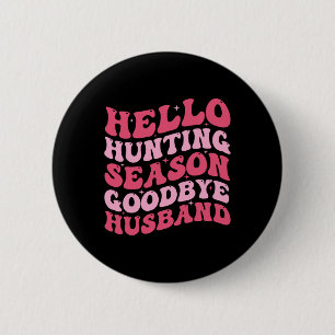 Hello Hunting Season Goodbye Husbynd 6 2 Inch Round Button
