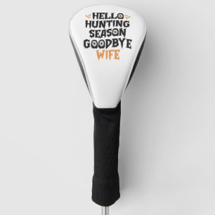 Hello Hunting Season Goodbye Wife Funny Halloween Golf Head Cover