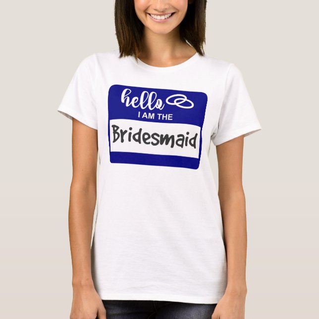 Hello I am the Bridesmaid Wedding Name Badge T-Shirt (Front)