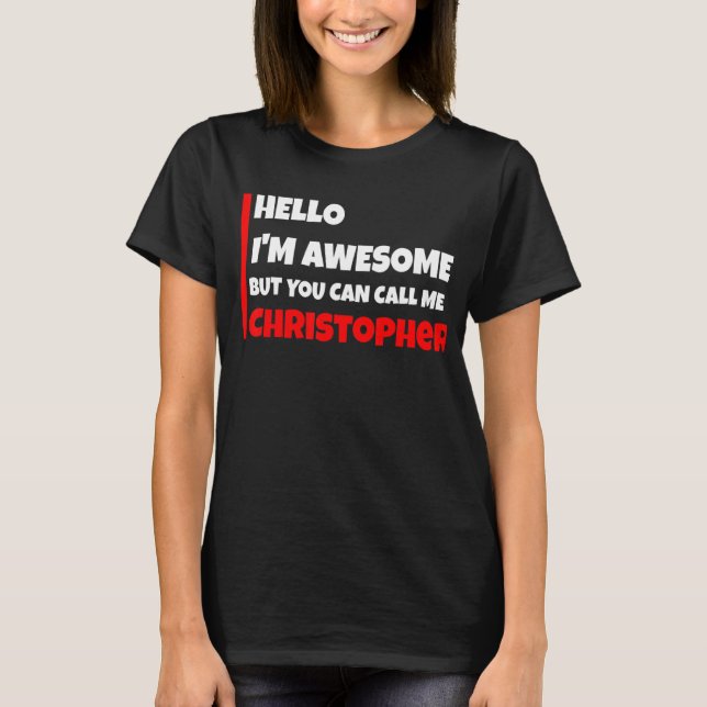 Hello I'm awesome but you can call me christopher  T-Shirt (Front)