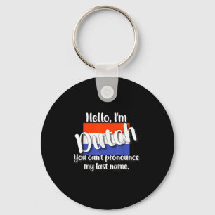 Hello I'm Dutch, You Can't Pronounce My Last Name  Keychain