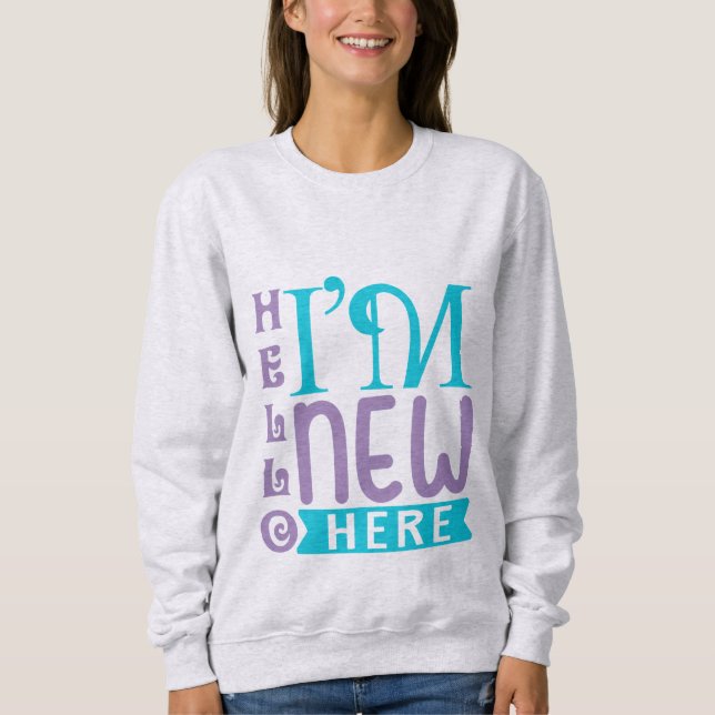 Hello I'm New Here Sweatshirt (Front)
