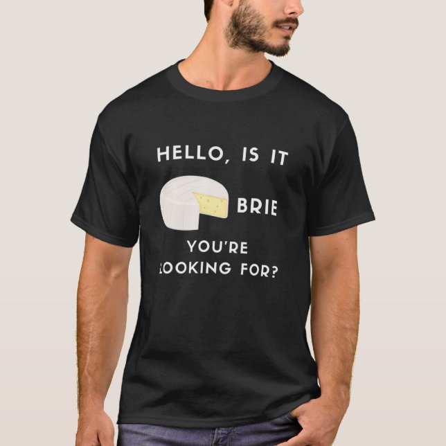 Hello Is It Brie You're Looking For Funny Brie Che T-Shirt (Front)