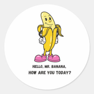Hello Mr. Banana, How are you today? Round Sticker