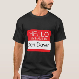 Hello My Name Is Ben Dover Funny Adult Humour Joke T-Shirt