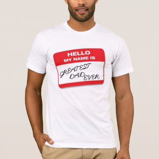 Hello my name is Greatest Dad Ever T-Shirt