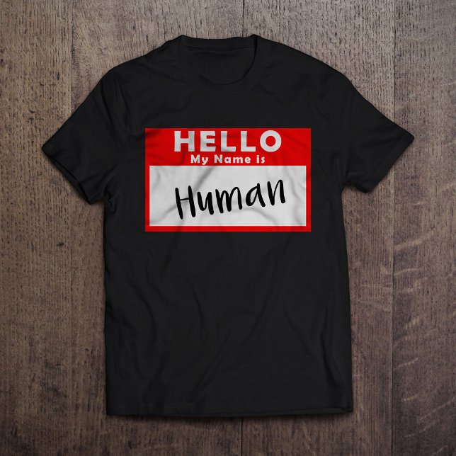 Hello My Name is Human T-Shirt (Creator Uploaded)