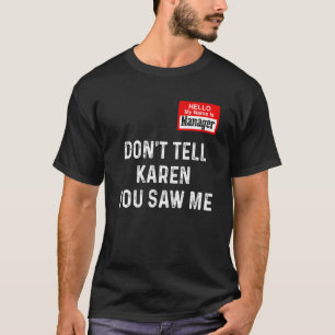 Hello My Name Is Manager Don't Tell Karen You Saw T-Shirt