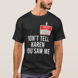 Hello My Name Is Manager Don't Tell Karen You Saw  T-Shirt