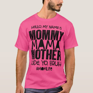 Hello My Name Is Mommy Mama Mother Dude Yo Bruh Mo T-Shirt