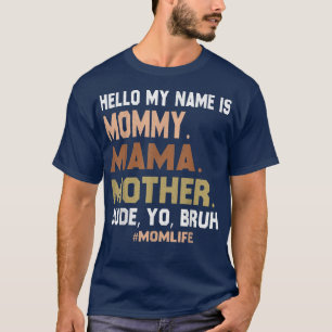 Hello My Name Is Mommy Mama Mother Dude Yo Bruh T-Shirt