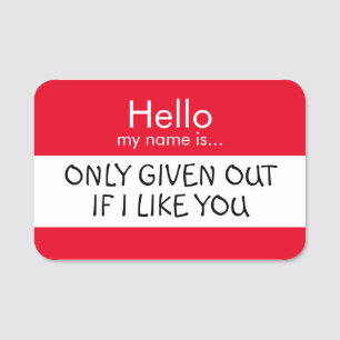 Hello... Only Given Out if I Like You. Name Tag