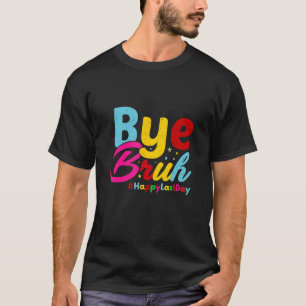 Hello Summer Bye Bruh Teacher Happy Last Day Of S T-Shirt