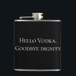 Hello Vodka Goodbye Dignity Funny Drinking Hip Flask<br><div class="desc">This design was created though digital art. It may be personalized in the area provide or customizing by choosing the click to customize further option and changing the name, initials or words. You may also change the text colour and style or delete the text for an image only design. Contact...</div>