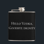 Hello Vodka Goodbye Dignity Funny Drinking Hip Flask<br><div class="desc">This design was created though digital art. It may be personalized in the area provide or customizing by choosing the click to customize further option and changing the name, initials or words. You may also change the text colour and style or delete the text for an image only design. Contact...</div>