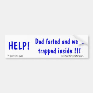 Help! Dad Farted and we're stuck inside Bumper Sticker