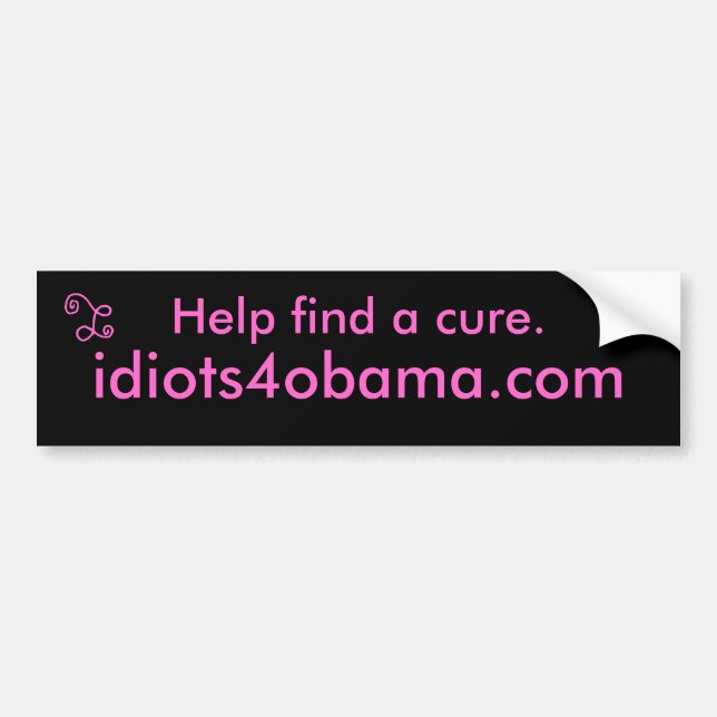 Help find the cure., idiots4obama.com bumper sticker (Front)