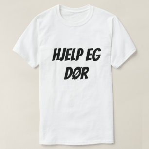 Help I am dying, in Norwegian Hjelp eg dør T-Shirt
