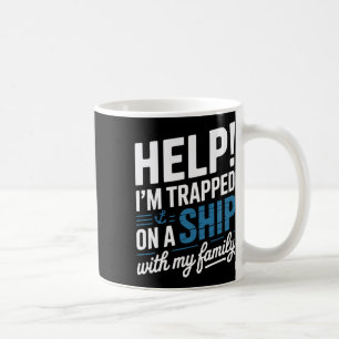 Help I’m Trapped On A Ship With My Family Cruise  Coffee Mug