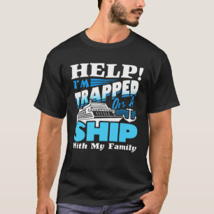 Help I m Trapped On A Ship With My Family Cruising T-Shirt
