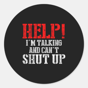 Help I'm Talking And Can't Shut Up  Classic Round Sticker