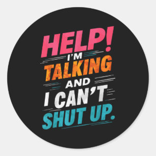 Help I'm Talking And I Can't Shut Up  Classic Round Sticker