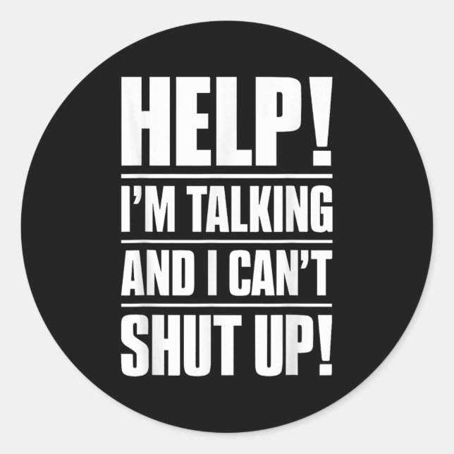 Help I'm Talking And I Can't Shut Up  Classic Round Sticker (Front)