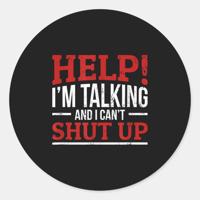 Help I'm Talking And I Can't Shut Up  Classic Round Sticker (Front)
