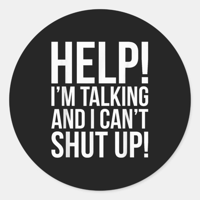 Help! I'm Talking And I Can't Shut Up Funny  Classic Round Sticker (Front)