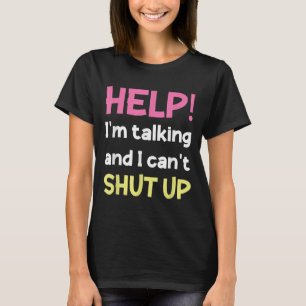 Help I'm Talking And I Can't Shut Up Funny T-Shirt