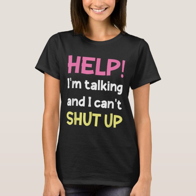 Help I'm Talking And I Can't Shut Up Funny  T-Shirt (Front)