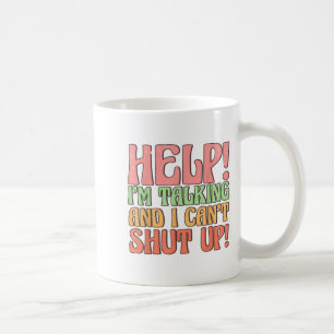 Help I'm Talking And I Can't Shut Up, Joke I Talk  Coffee Mug