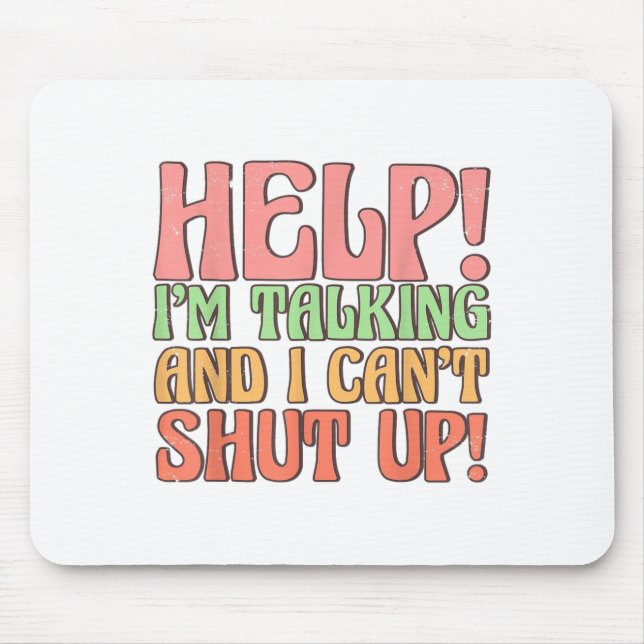 Help I'm Talking And I Can't Shut Up, Joke I Talk  Mouse Pad (Front)