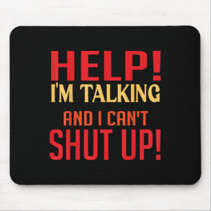 Help I'm Talking And I Can't Shut Up Joke I Talk T Mouse Pad