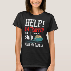 Help! I'm Trapped On A Ship With My Family Cruise  T-Shirt