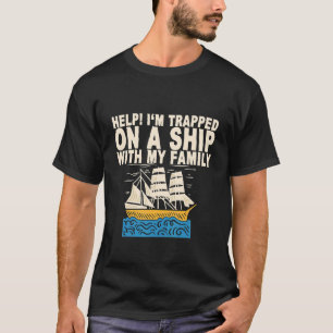 Help I'm Trapped On A Ship With My Family T-Shirt