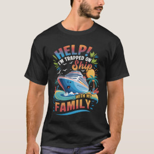 Help Im Trapped On Ship With My Family Vacation Cr T-Shirt