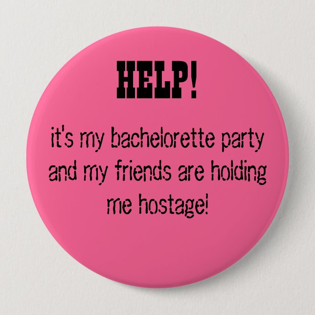 HELP! it's my bachelorette party... 4 Inch Round Button (Front)