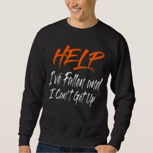 Help  I've Fallen And I Can't Get Up  Help Sweatshirt